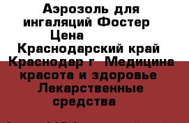 Аэрозоль для ингаляций Фостер › Цена ­ 1 800 - Краснодарский край, Краснодар г. Медицина, красота и здоровье » Лекарственные средства   